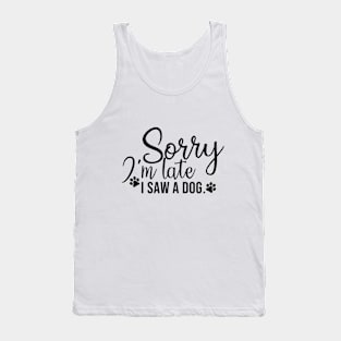 Sorry i'm Late i saw a Dog Tank Top